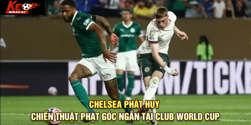 Chelsea phát huy chiến thuật phạt góc ngắn tại Club World Cup.